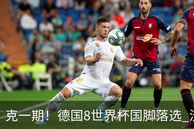 克一期！德国8世界杯国脚落选 渣叔：把这面旗赢回来